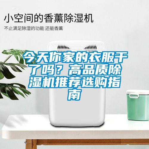 今天你家的衣服干了嗎？高品質(zhì)除濕機(jī)推薦選購(gòu)指南