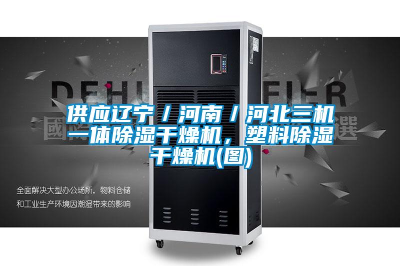 供應(yīng)遼寧／河南／河北三機(jī)一體除濕干燥機(jī)，塑料除濕干燥機(jī)(圖)