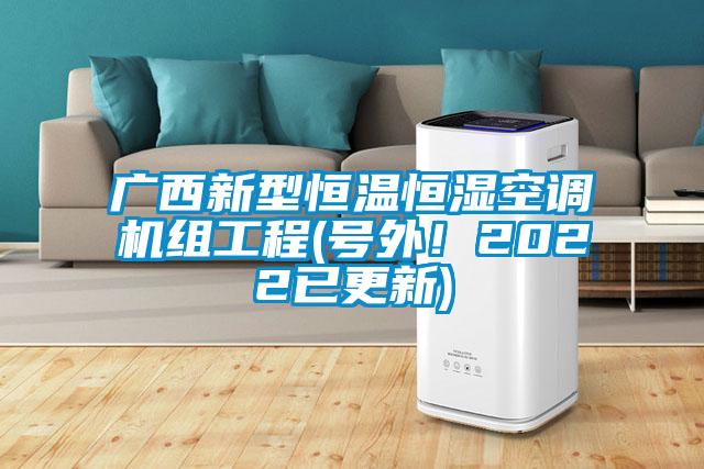 廣西新型恒溫恒濕空調(diào)機組工程(號外！2022已更新)