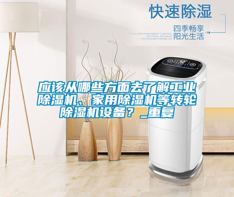 應該從哪些方面去了解工業(yè)除濕機、家用除濕機等轉(zhuǎn)輪除濕機設備？_重復