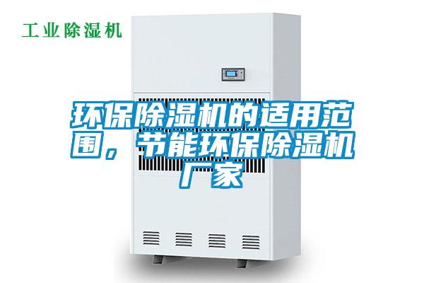 環(huán)保除濕機(jī)的適用范圍，節(jié)能環(huán)保除濕機(jī)廠家