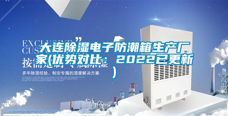 大連除濕電子防潮箱生產(chǎn)廠家(優(yōu)勢對(duì)比:2022已更新)