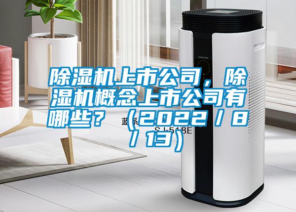 除濕機上市公司，除濕機概念上市公司有哪些？（2022／8／13）