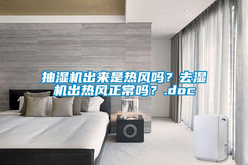 抽濕機(jī)出來(lái)是熱風(fēng)嗎？去濕機(jī)出熱風(fēng)正常嗎？.doc