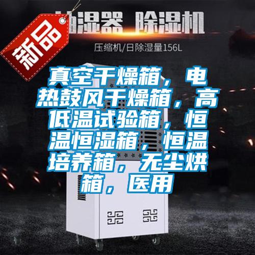 真空干燥箱，電熱鼓風(fēng)干燥箱，高低溫試驗箱，恒溫恒濕箱，恒溫培養(yǎng)箱，無塵烘箱，醫(yī)用