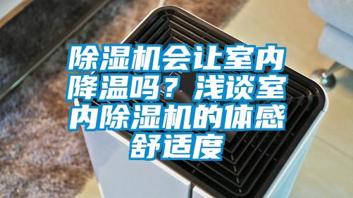 除濕機會讓室內(nèi)降溫嗎？淺談室內(nèi)除濕機的體感舒適度