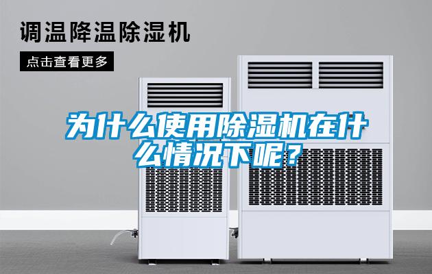 為什么使用除濕機(jī)在什么情況下呢？