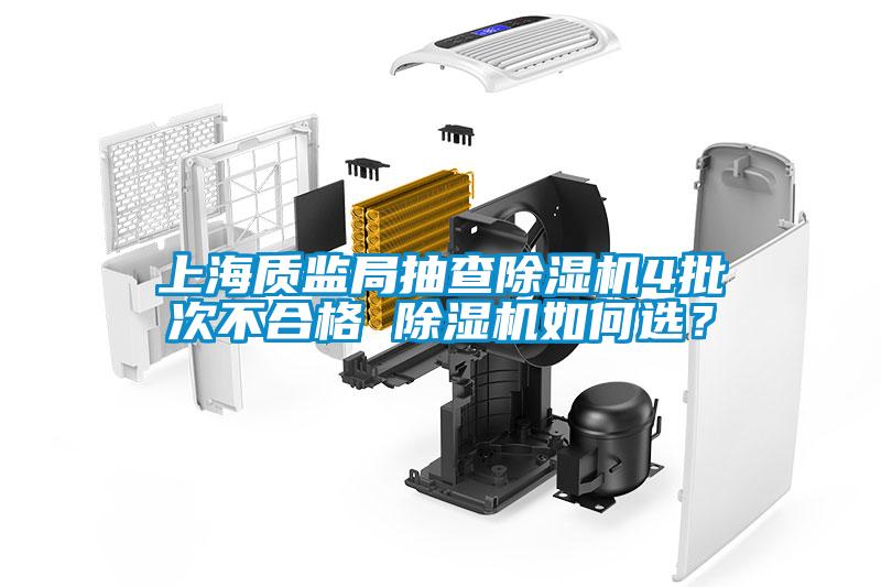 上海質(zhì)監(jiān)局抽查除濕機(jī)4批次不合格 除濕機(jī)如何選？