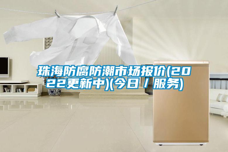 珠海防腐防潮市場(chǎng)報(bào)價(jià)(2022更新中)(今日／服務(wù))