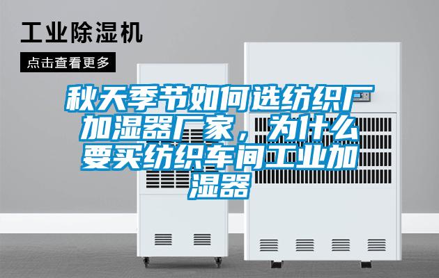 秋天季節(jié)如何選紡織廠加濕器廠家，為什么要買紡織車間工業(yè)加濕器