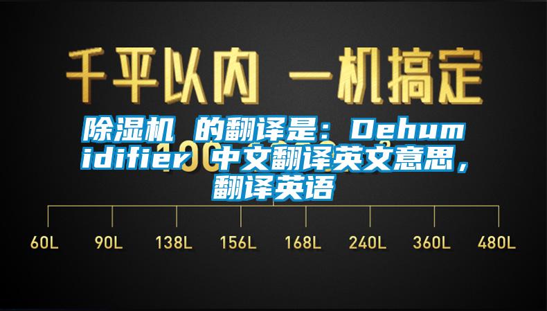 除濕機 的翻譯是：Dehumidifier 中文翻譯英文意思，翻譯英語