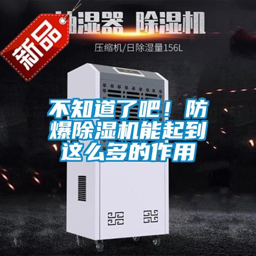 不知道了吧！防爆除濕機能起到這么多的作用