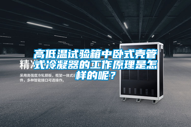 高低溫試驗(yàn)箱中臥式殼管式冷凝器的工作原理是怎樣的呢？