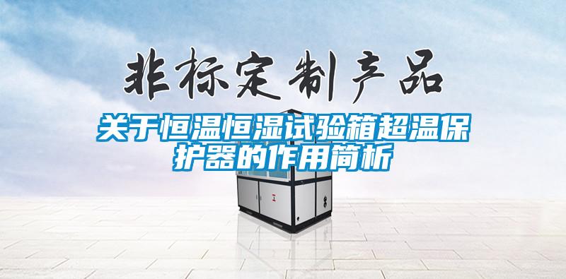 關(guān)于恒溫恒濕試驗箱超溫保護(hù)器的作用簡析