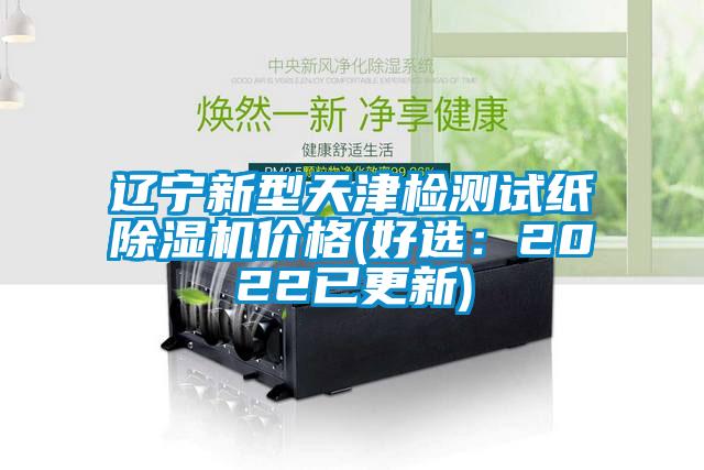 遼寧新型天津檢測(cè)試紙除濕機(jī)價(jià)格(好選:2022已更新)