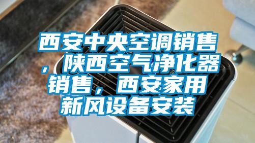 西安中央空調(diào)銷售，陜西空氣凈化器銷售，西安家用新風(fēng)設(shè)備安裝