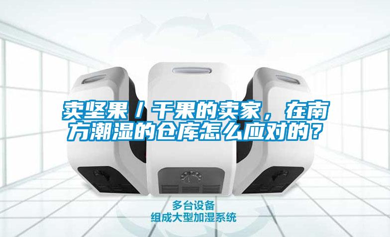賣堅果／干果的賣家，在南方潮濕的倉庫怎么應(yīng)對的？