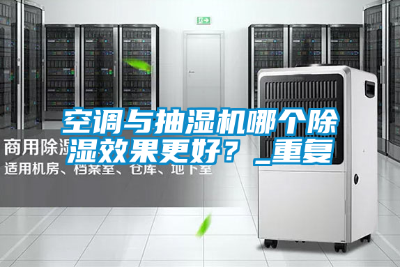 空調(diào)與抽濕機(jī)哪個(gè)除濕效果更好？_重復(fù)