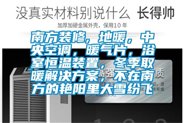 南方裝修, 地暖，中央空調(diào)，暖氣片，浴室恒溫裝置，冬季取暖解決方案，不在南方的艷陽里大雪紛飛