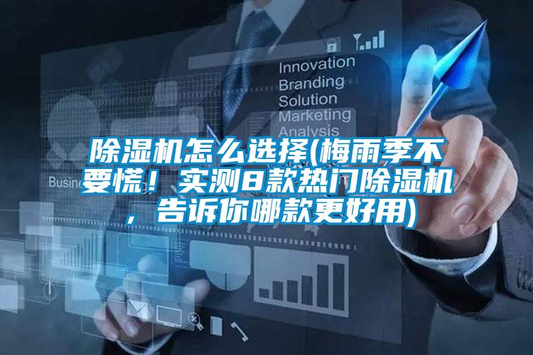 除濕機怎么選擇(梅雨季不要慌！實測8款熱門除濕機，告訴你哪款更好用)