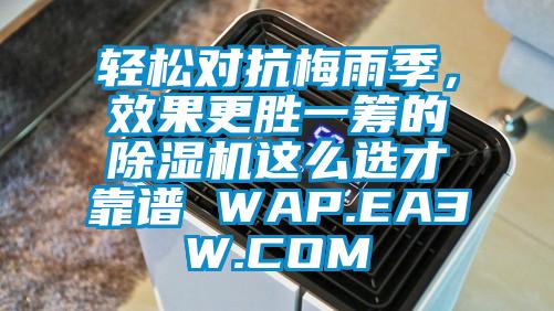 輕松對抗梅雨季，效果更勝一籌的除濕機(jī)這么選才靠譜 WAP.EA3W.COM