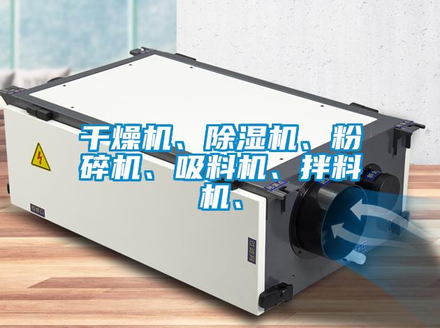 干燥機(jī)、除濕機(jī)、粉碎機(jī)、吸料機(jī)、拌料機(jī)、