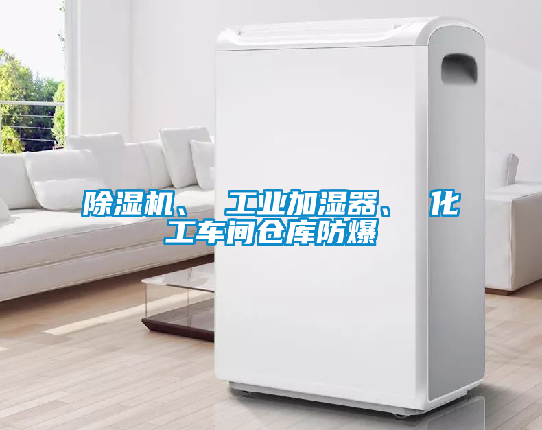 除濕機、 工業(yè)加濕器、 化工車間倉庫防爆