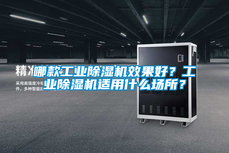 哪款工業(yè)除濕機效果好？工業(yè)除濕機適用什么場所？