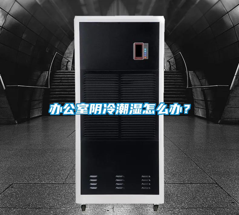 辦公室陰冷潮濕怎么辦？