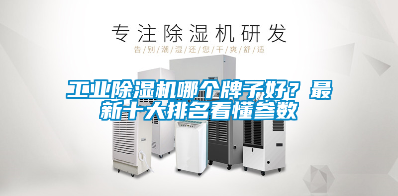 工業(yè)除濕機(jī)哪個(gè)牌子好?最新十大排名看懂參數(shù)
