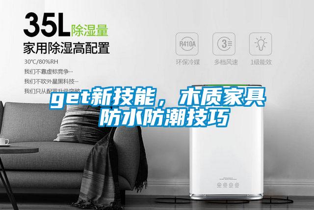 get新技能，木質(zhì)家具 防水防潮技巧