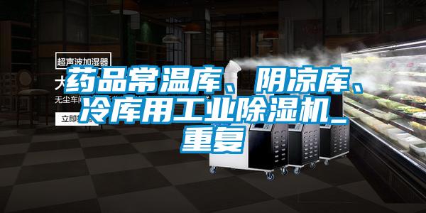 藥品常溫庫(kù)、陰涼庫(kù)、冷庫(kù)用工業(yè)除濕機(jī)_重復(fù)