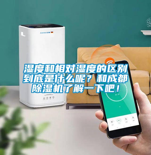 濕度和相對濕度的區(qū)別到底是什么呢？和成都除濕機(jī)了解一下吧！