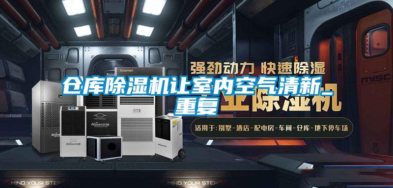 倉庫除濕機讓室內(nèi)空氣清新_重復(fù)