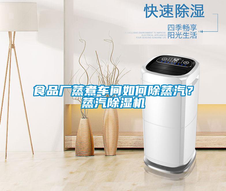 食品廠蒸煮車間如何除蒸汽？蒸汽除濕機(jī)