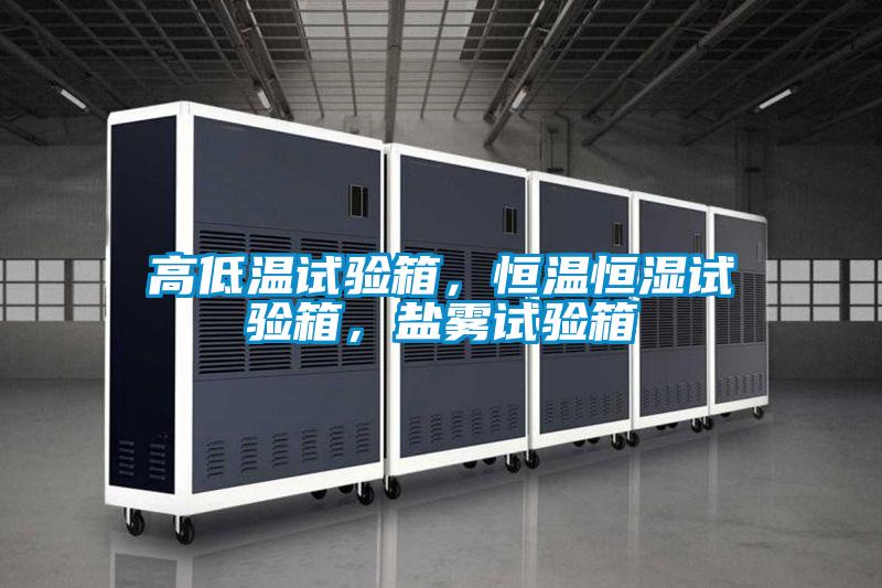 高低溫試驗(yàn)箱，恒溫恒濕試驗(yàn)箱，鹽霧試驗(yàn)箱