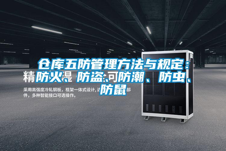 倉庫五防管理方法與規(guī)定：防火、防盜、防潮、防蟲、防鼠