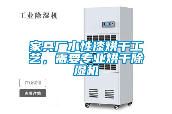 家具廠水性漆烘干工藝，需要專業(yè)烘干除濕機(jī)