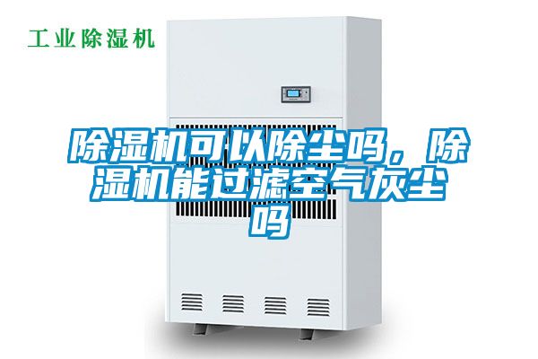 除濕機可以除塵嗎，除濕機能過濾空氣灰塵嗎