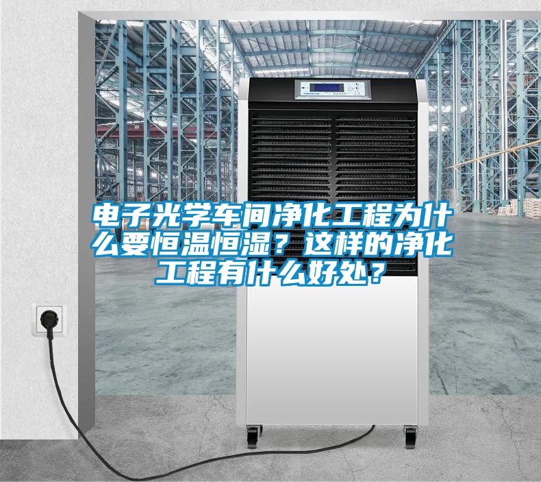 電子光學(xué)車間凈化工程為什么要恒溫恒濕？這樣的凈化工程有什么好處？