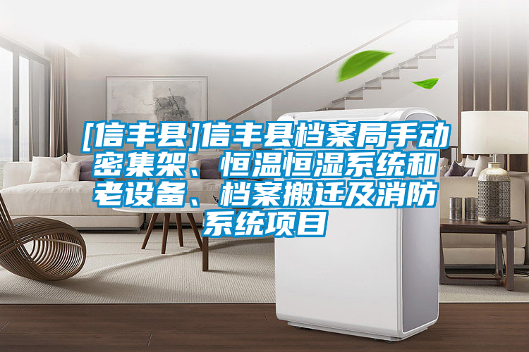 [信豐縣]信豐縣檔案局手動密集架、恒溫恒濕系統(tǒng)和老設備、檔案搬遷及消防系統(tǒng)項目