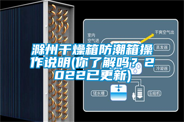 滁州干燥箱防潮箱操作說明(你了解嗎？2022已更新)