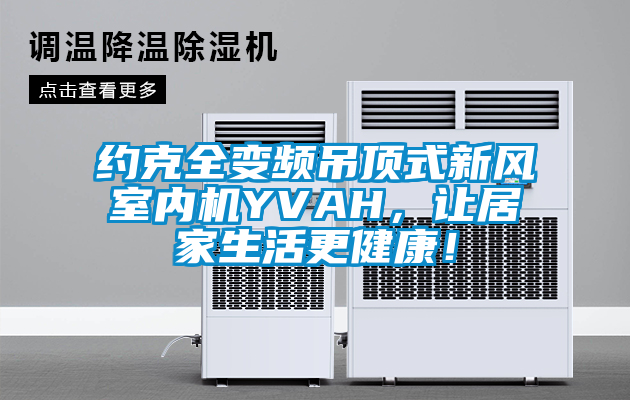 約克全變頻吊頂式新風室內(nèi)機YVAH，讓居家生活更健康！