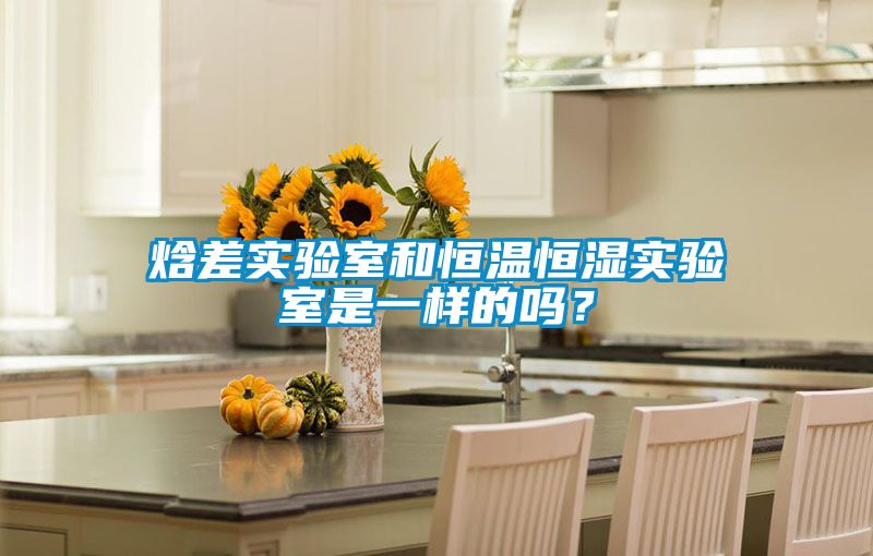 焓差實(shí)驗(yàn)室和恒溫恒濕實(shí)驗(yàn)室是一樣的嗎？
