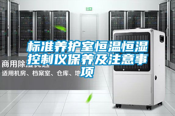 標(biāo)準(zhǔn)養(yǎng)護(hù)室恒溫恒濕控制儀保養(yǎng)及注意事項