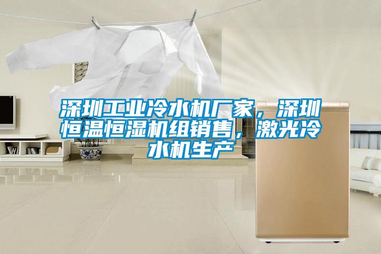 深圳工業(yè)冷水機廠家，深圳恒溫恒濕機組銷售，激光冷水機生產(chǎn)