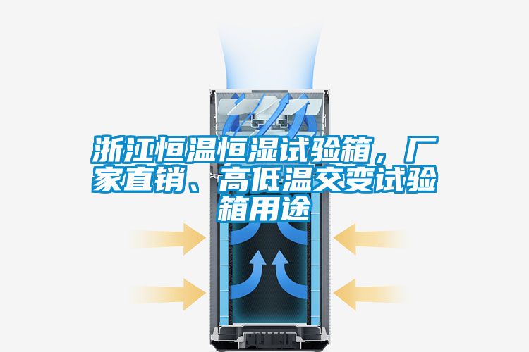 浙江恒溫恒濕試驗(yàn)箱，廠家直銷、高低溫交變?cè)囼?yàn)箱用途