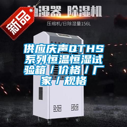 供應(yīng)慶聲QTHS系列恒溫恒濕試驗(yàn)箱/價(jià)格/廠家/規(guī)格