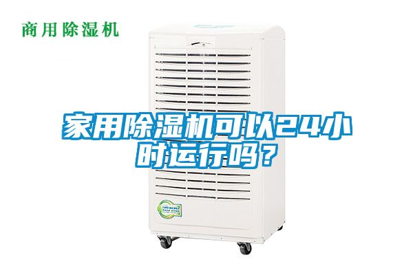 家用除濕機(jī)可以24小時(shí)運(yùn)行嗎？