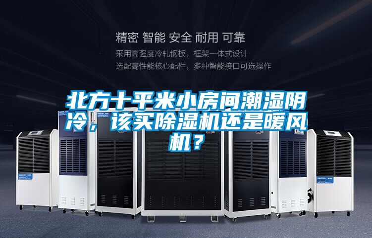 北方十平米小房間潮濕陰冷，該買(mǎi)除濕機(jī)還是暖風(fēng)機(jī)？